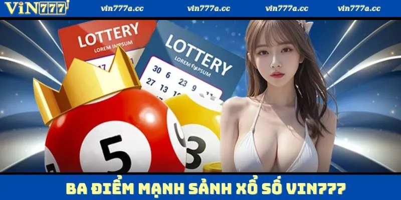Khám phá về ba điểm mạnh khi tận hưởng sảnh xổ số Vin777