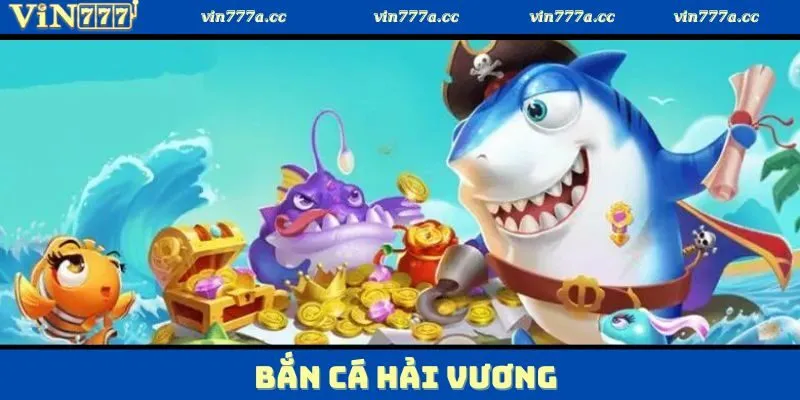 Bắn Cá Hải Vương - Tựa Game Hot Với Cơ Hội Nổ Xu Cực Lớn