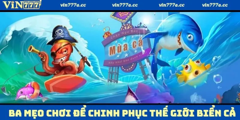 Ba mẹo chơi để chinh phục thế giới biển cả tại Vin777