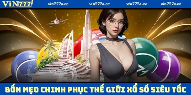 Khám phá về bốn mẹo để chinh phục thế giới xổ số nhanh gọn tại Vin777