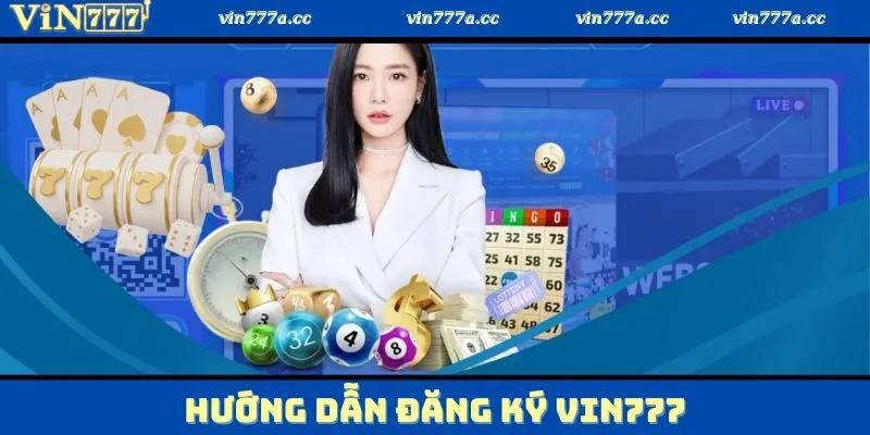 Tìm hiểu về cách thức thực hiện đăng ký Vin777
