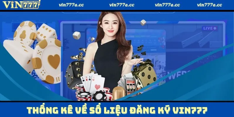 Tổng hợp về số liệu đăng ký Vin777