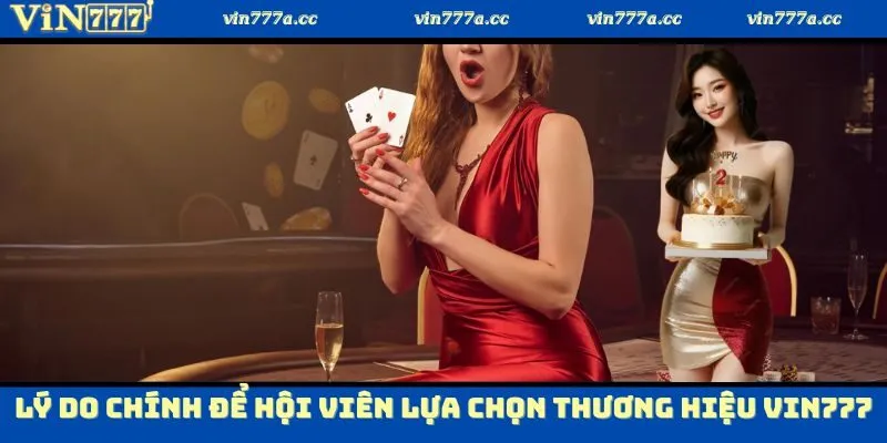Lý do chính để hội viên lựa chọn thương hiệu Vin777