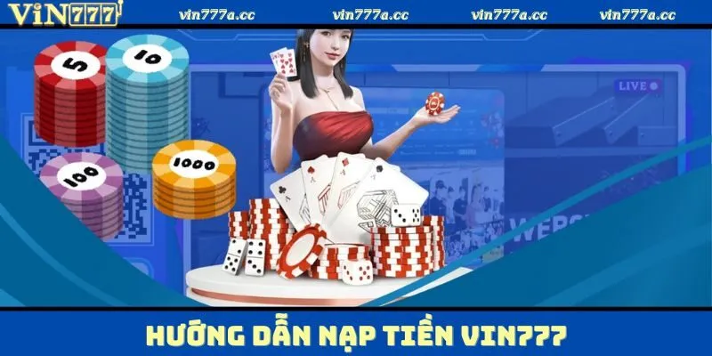Khám phá hướng dẫn chi tiết các bước nạp tiền Vin777