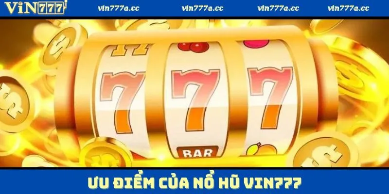 Thống kê những ưu điểm nổi bật có tại nổ hũ Vin777