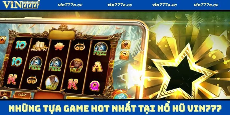 Liệt kê hàng loạt tựa game hot có tại nổ hũ Vin777