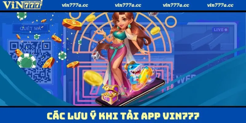 Những lưu ý cần nhớ khi thực hiện tải app Vin777