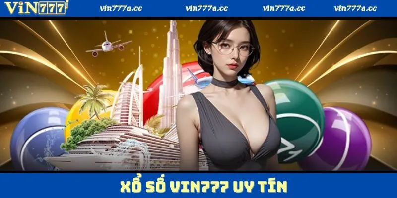 Xổ Số Vin777 Uy Tín: Dự Tính Chuẩn Xác, Trúng Lớn Mỗi Ngày